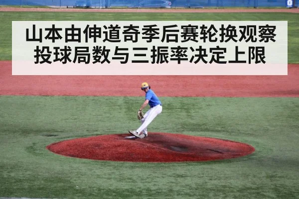 山本由伸道奇季后赛轮换观察 投球局数与三振率决定上限