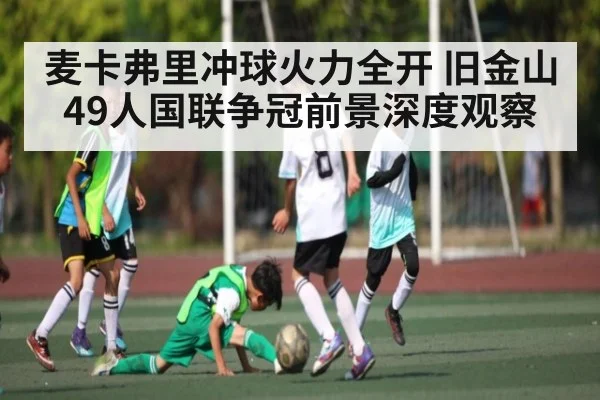 麦卡弗里冲球火力全开 旧金山49人国联争冠前景深度观察