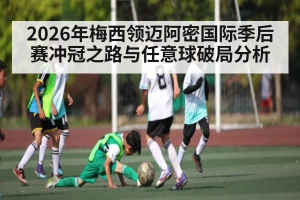 2026年梅西领迈阿密国际季后赛冲冠之路与任意球破局分析
